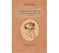 A Beginner's Guide to Creating Reality, 3rd Edition: An Introduction to Ramtha and His Teachings Third Edition