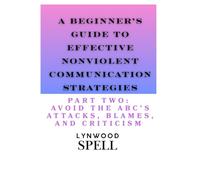 A Beginner's Guide To Effective Nonviolent Communication 2: Avoid The ABC's (Attacks, Blames, and Criticisms)