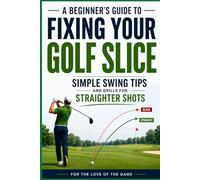 A Beginner's Guide to Fixing Your Golf Slice: Simple Swing Tips and Drills for Straighter Shots: 21 (For The Love Of The Game)