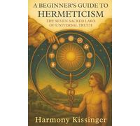 A Beginner's Guide to Hermeticism: The Seven Sacred Laws of Universal Truth