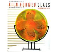 A Beginner's Guide to Kiln-formed Glass: Fused, Slumped, Cast