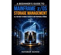 A Beginner's Guide to Mainframe z/OS Storage Management - All you need to know of Datasets and Peripheral Storage - Book 3
