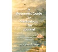 A Beginners Guide To Meditation: The Journal: 365 Days of Reflection, Intention & Mindfulness