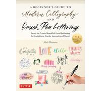 A Beginner's Guide to Modern Calligraphy & Brush Pen Lettering: Learn to Create Beautiful Hand Lettering for Invitations, Cards, Journals and More! (400 Step-by-Step Examples)
