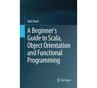 A Beginner's Guide to Scala, Object Orientation and Functional Programming by John Hunt (2014-07-31)