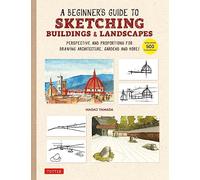 A Beginner's Guide to Sketching Buildings & Landscapes: Perspective and Proportions for Drawing Architecture, Gardens and More! (With over 500 illustrations)