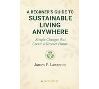 A Beginner's Guide To Sustainable Living: Simple Changes That Create A Greener Future