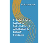 A beginners guide to talking to AI and getting better results