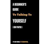 A Beginner's Guide to Talking to Yourself (on paper): A fun and easy journal to help you start writing, reflect daily, and make sense of your thoughts - no experience needed.
