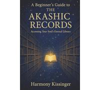 A Beginner's Guide to the Akashic Records: Accessing Your Soul's Eternal Library