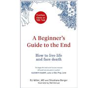 A beginner's guide to the end: practical advice for living life and facing death