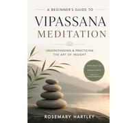 A BEGINNER'S GUIDE TO VIPASSANA MEDITATION: Simple Practices, Lasting Clarity, Real Life Transformation
