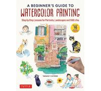 A Beginner's Guide to Watercolor Painting: Step-by-Step Lessons for Portraits, Landscapes and Still Lifes (Includes 16 Practice Postcards)