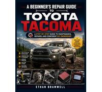 A BEGINNER'S REPAIR GUIDE TO TOYOTA TACOMA: A step-by-step guide to maintenance, repairs and confident DIY ownership