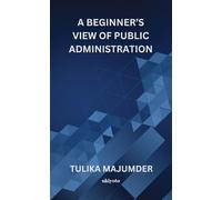 A BEGINNERS VIEW OF PUBLIC ADMINISTRATION (Edition1)