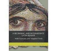 A Beginning and Intermediate Latin Reader with Exercises and Adapted Texts
