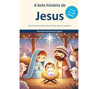 A bela história de Jesus: Uma história ilustrada cheia de amor para os pequenos