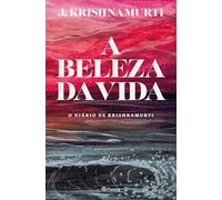 A BELEZA DA VIDA - O DIÁRIO DE KRISHNAMURTI
