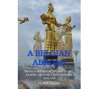 A BELGIAN ABROAD: Travels and reflections in Russia, Europe, Georgia, China and New Zealand