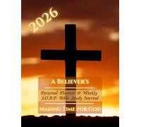 A BELIEVER'S 2026 Personal Planner & S.O.A.P. Bible Study Journal: Monthly, Weekly & Daily Agenda With Weekly SOAP Method Study Prompts & Quotes From The Bible For Christians