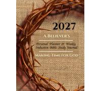 A BELIEVER'S 2027 Personal Planner & Inductive Bible Study Journal: Monthly, Weekly & Daily Agenda With Weekly Inductive Method Study Prompts & Quotes From The Bible For Christians
