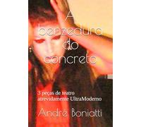 A benzedura do concreto, Amo-te a ponto de matar e A mulher que eventualmente não sorria: 3 peças de teatro atrevidamente UltraModerno