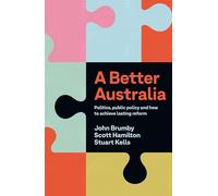 A Better Australia: Politics, Public Policy and How to Achieve Lasting Reform