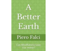 A Better Earth: Can Mindfulness Save Our Home? (A Better Life in a Better World)