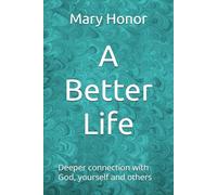 A Better Life: Deeper connection with God, yourself and others