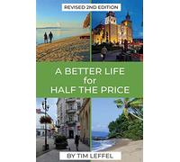 A Better Life for Half the Price - 2nd Edition: How to thrive on less money in the cheapest places to live
