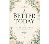 A BETTER TODAY: A 90-Day Guided Journal for Growth, Gratitude & Grace