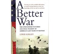 A Better War: the Unexamined Victories and the Final Tragedy of America's Last Years in Vietnam