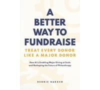 A Better Way to Fundraise - Treat Every Donor Like a Major Donor: How AI is Enabling Major Giving at Scale - And Reshaping the Future of Philanthropy