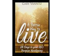 A BETTER WAY TO LIVE: 28 Days to your life's Purpose Awakening.