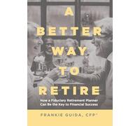 A Better Way to Retire: How a Fiduciary Retirement Planner Can Be the Key to Financial Success