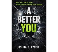 A Better You: When What You’re Doing Becomes Harder Than What You’re Avoiding: Break the Cycle. Take Control. Change What Happens Next.