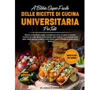 A BIBBIA SUPER FACILE DELLE RICETTE DI CUCINA UNIVERSITARIA PER TUTTI: Ricette universitarie rapide e semplici per tutti, con pasti economici, ... dei pasti, snack sani per student....