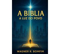 A Bíblia - A Luz do Povo: Uma jornada simples e profunda pela grande história da Bíblia, contada como conversa de amigo para amigo.