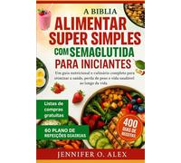 A BÍBLIA ALIMENTAR SUPER SIMPLES COM SEMAGLUTIDA PARA INICIANTES: Um guia nutricional e culinário completo para otimizar a saúde, perda de peso e vida saudável ao longo da vida