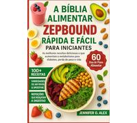 A BÍBLIA ALIMENTAR ZEPBOUND RÁPIDA E FÁCIL PARA INICIANTES: As melhores receitas deliciosas e que aumentam o metabolismo para diabetes, perda de peso e vida saudável