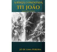 A Bíblia Comentada: III Epístola de João: Amigos na Verdade (BÍBLIA COMENTADA - VERSÍCULO POR VERSÍCULO)
