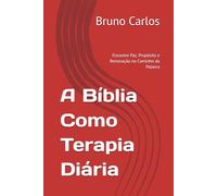 A Bíblia Como Terapia Diária: Encontre Paz, Propósito e Renovação no Caminho da Palavra (Livros Bruno Carlos Amazon)