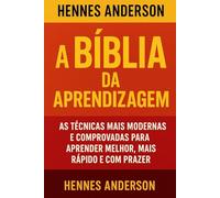 A Bíblia da Aprendizagem: As técnicas mais modernas e comprovadas para aprender melhor, mais rápido e com praze