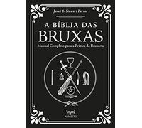 A Bíblia das Bruxas. Manual Completo Para a Prática da Bruxaria