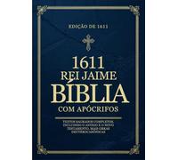 A Bíblia do Rei Jaime de 1611 com Apócrifos em Português: Textos Sagrados Completos, Incluindo o Antigo e o Novo Testamento, Mais Obras Deuterocanônicas