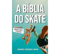 A Bíblia do Skateboard: Aprender a andar de skate, a sua história, como progredir e inovar.