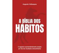 A Bíblia dos Hábitos: O segredo surpreendentemente simples por trás dos resultados extraordinários