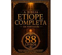 A Bíblia Etíope Completa em Português (88 livros): Escrituras Sagradas Antigas, incluindo Apócrifos, Enoque, Jubileus, Gigantes e Cânon Ortodoxo, com Análise Histórica