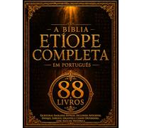 A Bíblia Etíope Completa em Português (88 livros): Escrituras Sagradas Antigas, incluindo Apócrifos, Enoque, Jubileus, Gigantes e Cânon Ortodoxo, com Análise Histórica