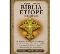 A Bíblia Etíope Completa em português - Edição Anotada: Todos os 88 livros do antigo cânone etíope, incluindo o Livro de Enoque, os Jubileus, os Apócrifos, os Textos Deuterocanônicos e muito mais.